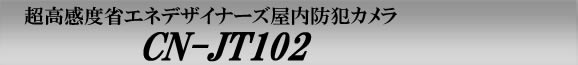 超高感度省エネデザイナーズ屋内防犯カメラ　CN-JT102