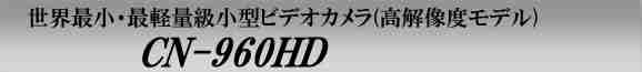 世界最小・最軽量級小型ビデオカメラ！CN-960HD