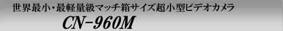 世界最小・最軽量級小型ビデオカメラ！CN-960M