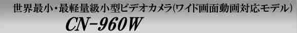 世界最小・最軽量級小型ビデオカメラ！CN-960W