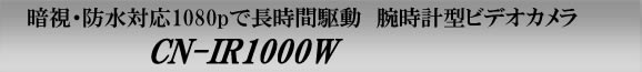 暗視・防水対応1080pで長時間駆動　腕時計型ビデオカメラ　CN-IR1000W