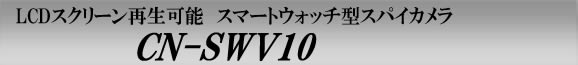 撮ったその場で見れるスマートウォッチ型スパイカメラ　腕時計型スパイカメラ　CN-SWV10