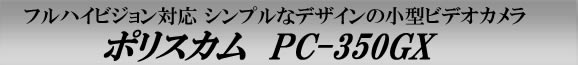 百円ライターサイズでフルハイビジョン対応！シンプルなデザインの小型ビデオカメラ　ポリスカム　PC-350GX