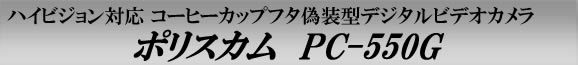 ハイビジョン対応ポリスカム　コーヒーカップフタ偽装型デジタルビデオカメラ　PC-550G