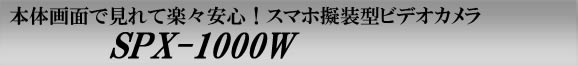 本体画面で見れて楽々安心操作のスマホ擬装型ビデオカメラ　SPX-1000W