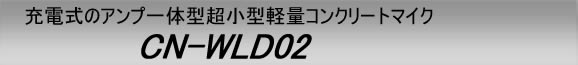 充電で24時間駆動のアンプ一体型コンクリートマイク　CN-WLD02