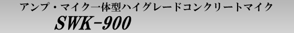 アンプ＆マイク一体型ハイグレードコンクリートマイク　SWK-900
